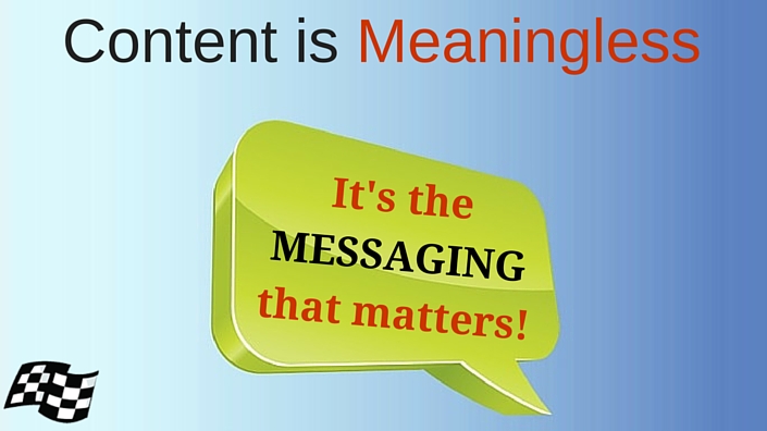 Content is Meaningless – It’s The Messaging That Matters